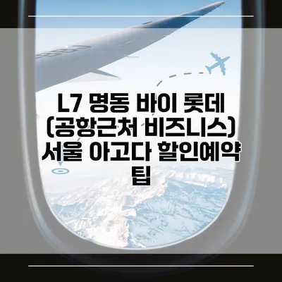 L7 명동 바이 롯데 (공항근처 비즈니스) 서울 아고다 할인예약 팁