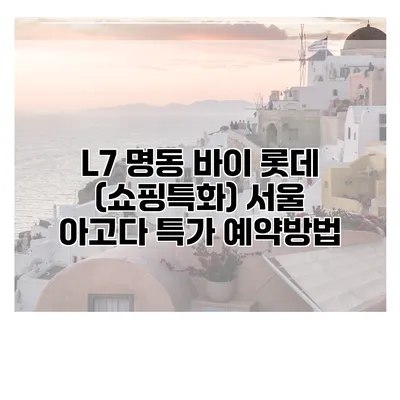 L7 명동 바이 롯데 (쇼핑특화) 서울 아고다 특가 예약방법