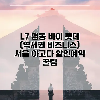 L7 명동 바이 롯데 (역세권 비즈니스) 서울 아고다 할인예약 꿀팁