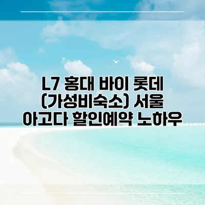L7 홍대 바이 롯데 (가성비숙소) 서울 아고다 할인예약 노하우