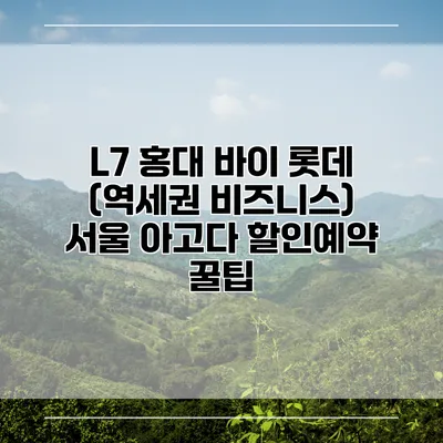 L7 홍대 바이 롯데 (역세권 비즈니스) 서울 아고다 할인예약 꿀팁