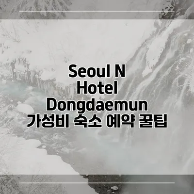 Seoul N Hotel Dongdaemun 가성비 숙소 예약 꿀팁