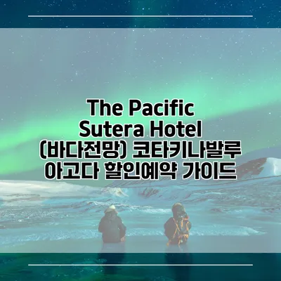 The Pacific Sutera Hotel (바다전망) 코타키나발루 아고다 할인예약 가이드