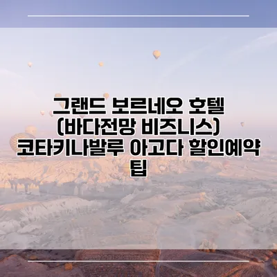 그랜드 보르네오 호텔 (바다전망 비즈니스) 코타키나발루 아고다 할인예약 팁