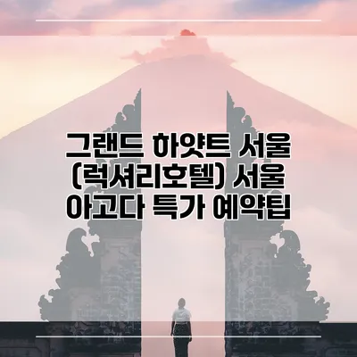 그랜드 하얏트 서울 (럭셔리호텔) 서울 아고다 특가 예약팁