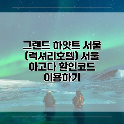 그랜드 하얏트 서울 (럭셔리호텔) 서울 아고다 할인코드 이용하기