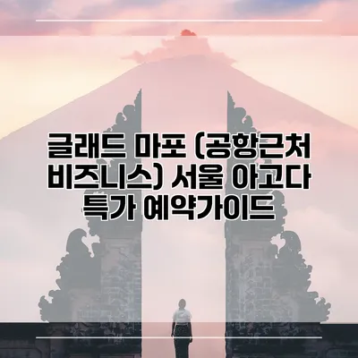 글래드 마포 (공항근처 비즈니스) 서울 아고다 특가 예약가이드