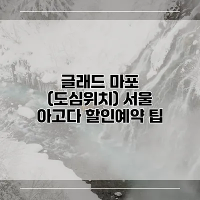 글래드 마포 (도심위치) 서울 아고다 할인예약 팁