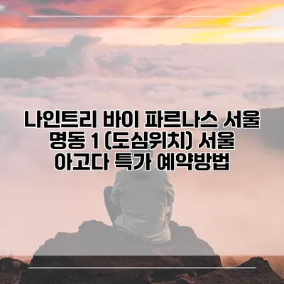 나인트리 바이 파르나스 서울 명동 1 (도심위치) 서울 아고다 특가 예약방법