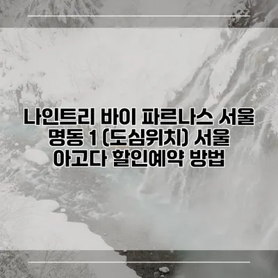 나인트리 바이 파르나스 서울 명동 1 (도심위치) 서울 아고다 할인예약 방법