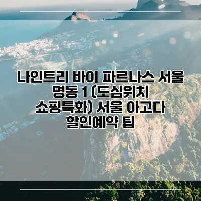 나인트리 바이 파르나스 서울 명동 1 (도심위치 쇼핑특화) 서울 아고다 할인예약 팁