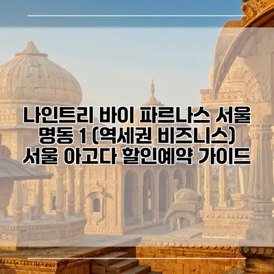 나인트리 바이 파르나스 서울 명동 1 (역세권 비즈니스) 서울 아고다 할인예약 가이드