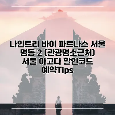 나인트리 바이 파르나스 서울 명동 2 (관광명소근처) 서울 아고다 할인코드 예약Tips