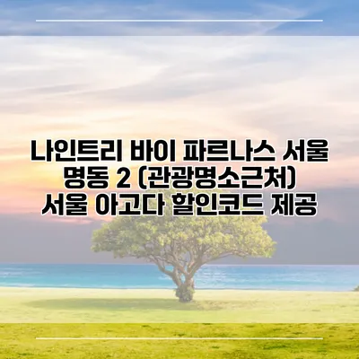 나인트리 바이 파르나스 서울 명동 2 (관광명소근처) 서울 아고다 할인코드 제공