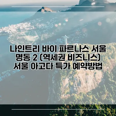 나인트리 바이 파르나스 서울 명동 2 (역세권 비즈니스) 서울 아고다 특가 예약방법