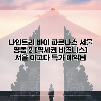 나인트리 바이 파르나스 서울 명동 2 (역세권 비즈니스) 서울 아고다 특가 예약팁