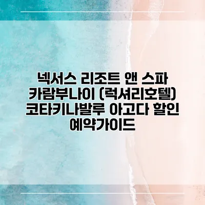 넥서스 리조트 앤 스파 카람부나이 (럭셔리호텔) 코타키나발루 아고다 할인 예약가이드