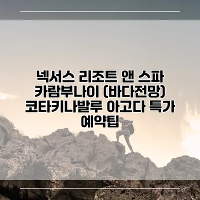 넥서스 리조트 앤 스파 카람부나이 (바다전망) 코타키나발루 아고다 특가 예약팁