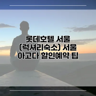 롯데호텔 서울 (럭셔리숙소) 서울 아고다 할인예약 팁