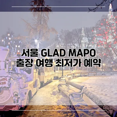 서울 GLAD MAPO 출장 여행 최저가 예약