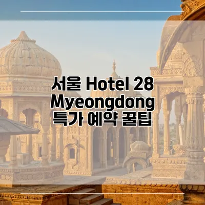 서울 Hotel 28 Myeongdong 특가 예약 꿀팁