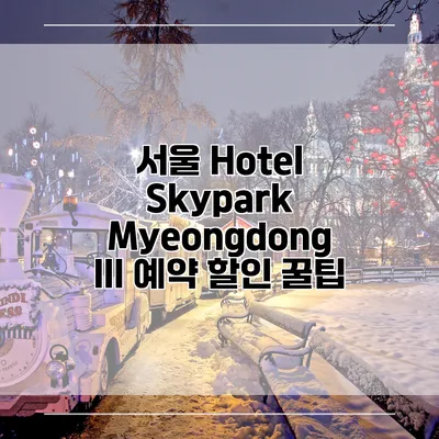 서울 Hotel Skypark Myeongdong III 예약 할인 꿀팁