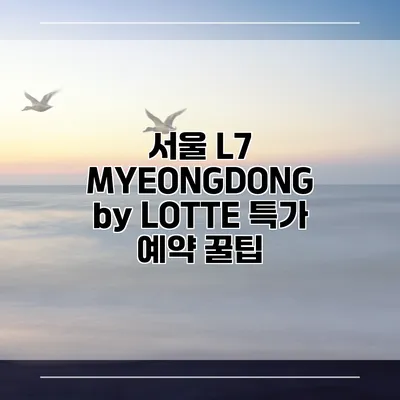 서울 L7 MYEONGDONG by LOTTE 특가 예약 꿀팁