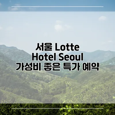 서울 Lotte Hotel Seoul 가성비 좋은 특가 예약