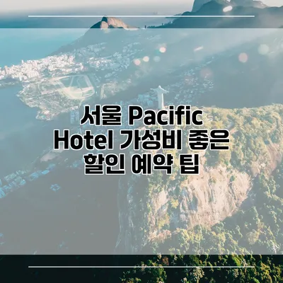 서울 Pacific Hotel 가성비 좋은 할인 예약 팁