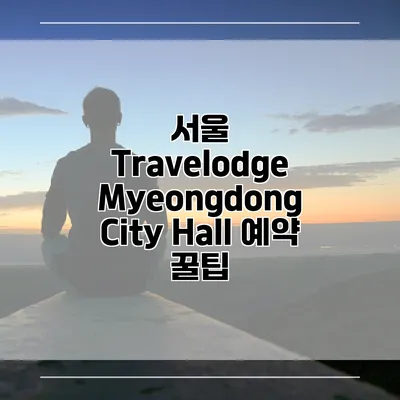 서울 Travelodge Myeongdong City Hall 예약 꿀팁