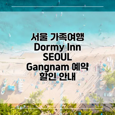 서울 가족여행 Dormy Inn SEOUL Gangnam 예약 할인 안내
