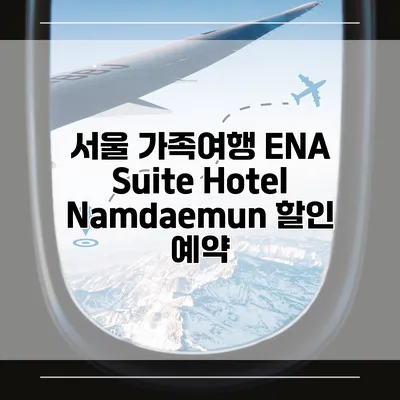 서울 가족여행 ENA Suite Hotel Namdaemun 할인 예약