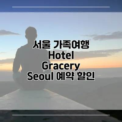 서울 가족여행 Hotel Gracery Seoul 예약 할인