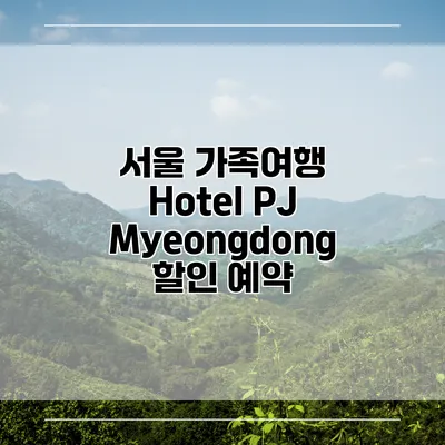 서울 가족여행 Hotel PJ Myeongdong 할인 예약