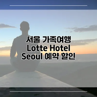 서울 가족여행 Lotte Hotel Seoul 예약 할인