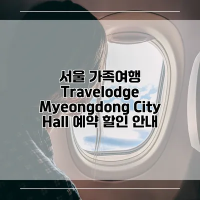 서울 가족여행 Travelodge Myeongdong City Hall 예약 할인 안내