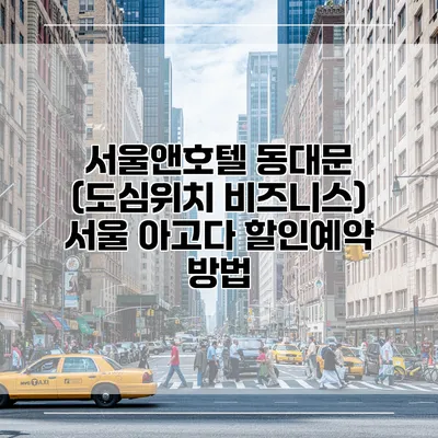 서울앤호텔 동대문 (도심위치 비즈니스) 서울 아고다 할인예약 방법