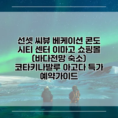 선셋 씨뷰 베케이션 콘도 시티 센터 이마고 쇼핑몰 (바다전망 숙소) 코타키나발루 아고다 특가 예약가이드
