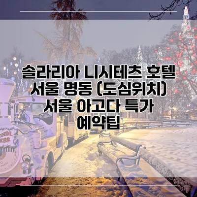 솔라리아 니시테츠 호텔 서울 명동 (도심위치) 서울 아고다 특가 예약팁