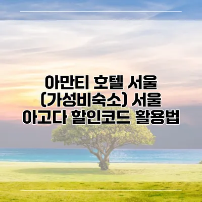 아만티 호텔 서울 (가성비숙소) 서울 아고다 할인코드 활용법