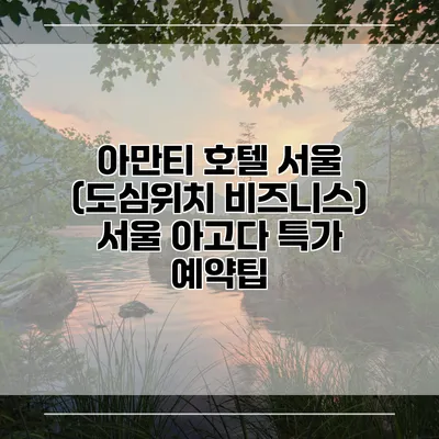 아만티 호텔 서울 (도심위치 비즈니스) 서울 아고다 특가 예약팁