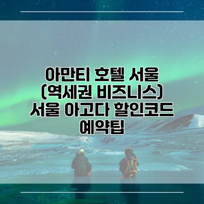 아만티 호텔 서울 (역세권 비즈니스) 서울 아고다 할인코드 예약팁