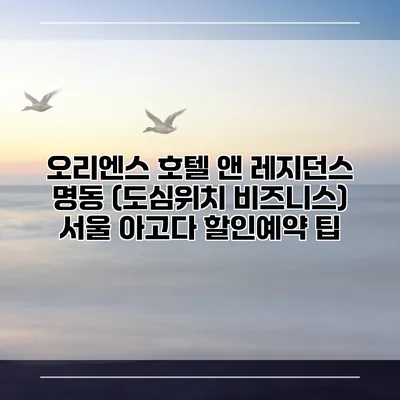 오리엔스 호텔 앤 레지던스 명동 (도심위치 비즈니스) 서울 아고다 할인예약 팁