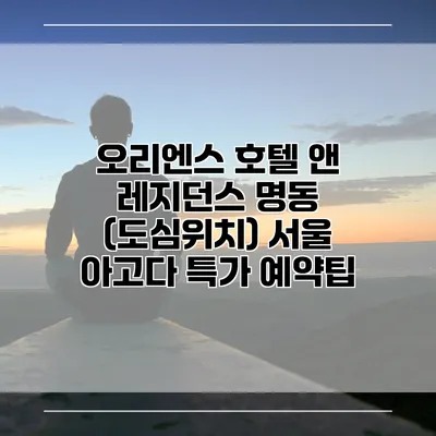 오리엔스 호텔 앤 레지던스 명동 (도심위치) 서울 아고다 특가 예약팁