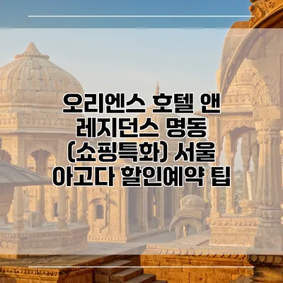오리엔스 호텔 앤 레지던스 명동 (쇼핑특화) 서울 아고다 할인예약 팁