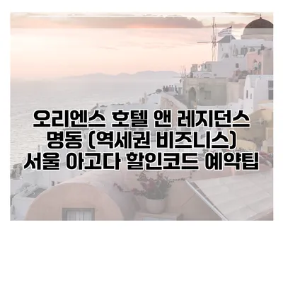 오리엔스 호텔 앤 레지던스 명동 (역세권 비즈니스) 서울 아고다 할인코드 예약팁