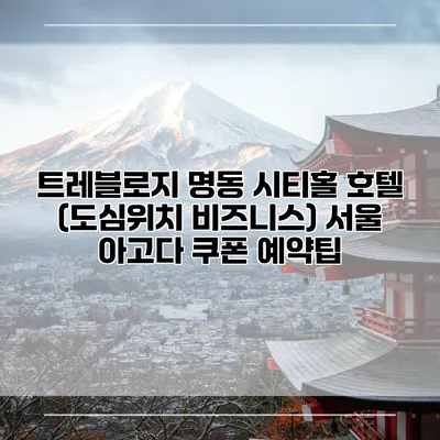 트레블로지 명동 시티홀 호텔 (도심위치 비즈니스) 서울 아고다 쿠폰 예약팁