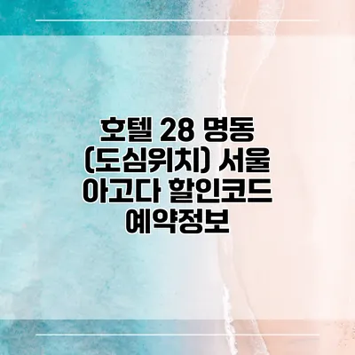 호텔 28 명동 (도심위치) 서울 아고다 할인코드 예약정보