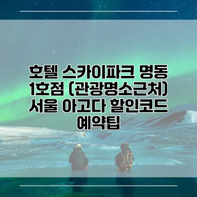 호텔 스카이파크 명동 1호점 (관광명소근처) 서울 아고다 할인코드 예약팁