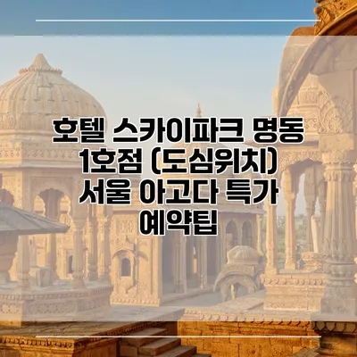 호텔 스카이파크 명동 1호점 (도심위치) 서울 아고다 특가 예약팁